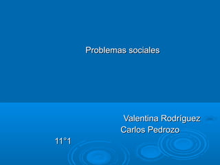 Problemas sociales




               Valentina Rodríguez
               Carlos Pedrozo
11°1
 