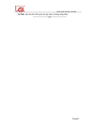 Giaïo trçnh Tin hoüc càn baín
Trang29
- by Date: sàõp xãúp theo thåìi gian taûo láûp, hoàûc sæí duûng (tàng dáön).
============= ovo =============
 