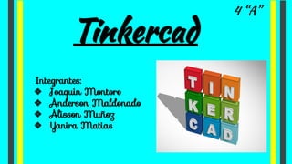 Tinkercad
Integrantes:
❖ Joaquin Montoro
❖ Anderson Maldonado
❖ Alisson Muñoz
❖ Yanira Matias
4 “A”
 