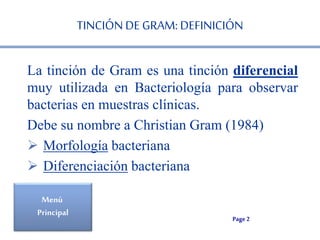TINCIÓN DE GRAM: DEFINICIÓN 
La tinción de Gram es una tinción diferencial 
muy utilizada en Bacteriología para observar 
...