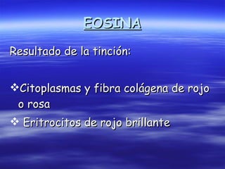 EOSINA Resultado de la tinción: Citoplasmas y fibra colágena de rojo o rosa Eritrocitos de rojo brillante 
