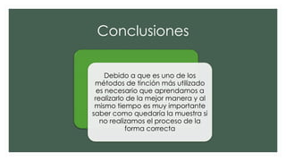 Conclusiones
Debido a que es uno de los
métodos de tinción más utilizado
es necesario que aprendamos a
realizarlo de la mejor manera y al
mismo tiempo es muy importante
saber como quedaría la muestra si
no realizamos el proceso de la
forma correcta
 