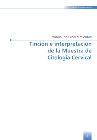 Manual de Procedimientos
1
Tinción e interpretación
de la Muestra de
Citología Cervical
Manual de Procedimientos
 