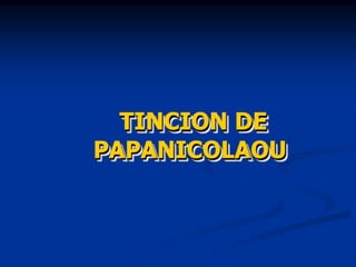 TINCION DE
PAPANICOLAOU
 