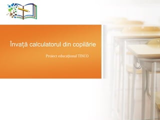 Învață calculatorul din copilărie 
Proiect educațional TINCO 
由NordriDesign提供 
www.nordridesign.com 
 