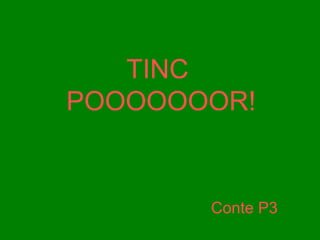 TINC
POOOOOOOR!


       Conte P3
 