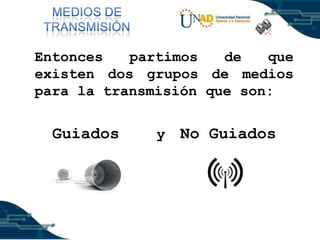 Entonces
partimos
de
que
existen dos grupos de medios
para la transmisión que son:

Guiados

y

No Guiados

 