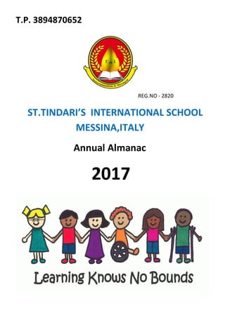 T.P. 3894870652
REG.NO - 2820
ST.TINDARI’S INTERNATIONAL SCHOOL
MESSINA,ITALY
Annual Almanac
2017
 