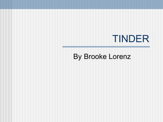 TINDER
By Brooke Lorenz
 