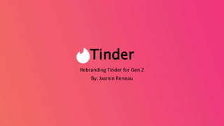 Tinder
Rebranding Tinder for Gen Z
By: Jasmin Reneau
 