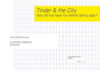 Tinder & the City
how did we have fun before dating apps?
Yulya Besplemennova
for MATING URBANISM
20/01/2016
 
