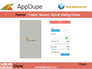Flamer - Tinder, Swoon, Grindr Dating Clone
Email :
info@appdupe.com
www.Appdupe.com
Clone
 