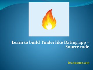 Learn to build Tinder like Dating app +
Source code
Learnsauce.com
 