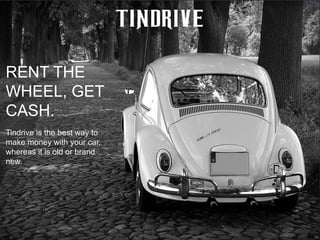35
RENT THE
WHEEL, GET
CASH.
Tindrive is the best way to
make money with your car,
whereas it is old or brand
new.
 