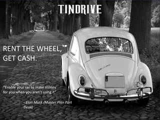 36
RENT THE WHEEL,
GET CASH.
“Enable your car to make money
for you when you aren't using it”
- Elon Musk (Master Plan Part
Deux)
 