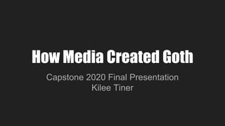 How Media Created Goth
Capstone 2020 Final Presentation
Kilee Tiner
 