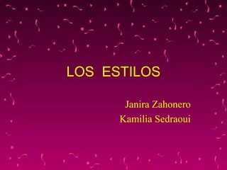 LOS  ESTILOS Janira Zahonero Kamilia Sedraoui 