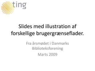 Slides med illustration af
forskellige brugergrænseflader.
      Fra årsmødet i Danmarks
          Biblioteksforening
             Marts 2009
 