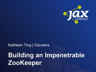 Kathleen Ting | Cloudera
Building an Impenetrable
ZooKeeper
 