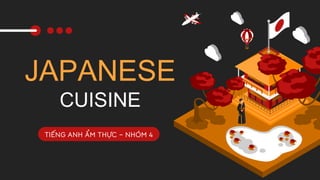 JAPANESE
CUISINE
TIẾNG ANH ẨM THỰC – NHÓM 4
 
