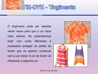 TIE-DYE - Tingimento


O tingimento pode ser repetido
várias vezes para que a cor fique
mais     intensa. Se   pretendermos
tingir   com   cores   diferentes        é
necessário proteger as partes do
tecido que se querem conservar
com a cor inicial. A cor de fundo vai
influenciar a segunda cor .


                              Maria do Céu Guerreiro
 
