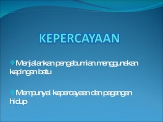 Menjalankan pengebumian menggunakan kepingan batu Mempunyai kepercayaan dan pegangan hidup 