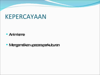 KEPERCAYAAN Animisme Mengamalkan upacara perkuburan 