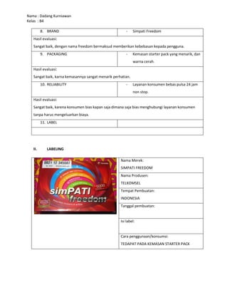 LABELINGNama Merek:SIMPATI FREEDOMNama Produsen:TELKOMSELTempat Pembuatan:INDONESIATanggal pembuatan:Isi label:Cara penggunaan/konsumsi:TEDAPAT PADA KEMASAN STARTER PACK<br />Harga:Rp. 5.000.00Masa Kadaluarsa:31 Maret 2012Nilai Gizi:Label promosional:<br />