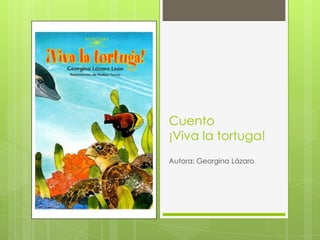 Cuento
¡Viva la tortuga!
Autora: Georgina Lázaro

 