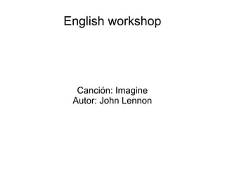 English workshop




  Canción: Imagine
 Autor: John Lennon
 