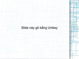 Slide này gõ bằng Unikey 