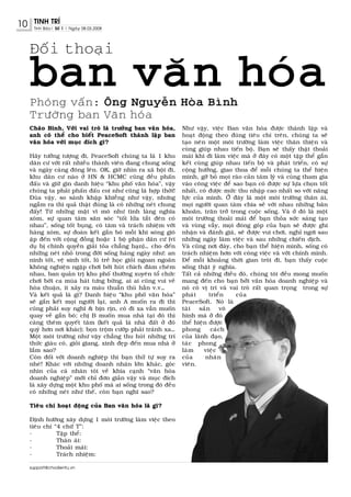 10    TINH TRÍ
      Tinh Baùo| Soá 1 | Ngaøy 08.03.2008




     Ñoái thoaïi

     ban vaên hoùa
     Phoûng vaán: OÂng Nguyeãn Hoøa Bình
     Tröôûng ban Vaên hoùa
     Chaøo Bình, Vôùi vai troø laø tröôûng ban vaên hoùa,         Nhö vaäy, vieäc Ban vaên hoùa ñöôïc thaønh laäp vaø
     anh coù theå cho bieát PeaceSoft thaønh laäp ban             hoaït ñoäng theo ñuùng tieâu chí treân, chuùng ta seõ
     vaên hoùa vôùi muïc ñích gì?                                 taïo neân moät moâi tröôøng laøm vieäc thaân thieän vaø
                                                                  cuøng giuùp nhau tieán boä. Baïn seõ thaáy thaät thoaûi
     Haõy töôûng töôïng ñi, PeaceSoft chuùng ta laø 1 khu         maùi khi ñi laøm vieäc maø ôû ñaây coù moät taäp theå gaén
     daân cö vôùi raát nhieàu thaønh vieân ñang chung soáng       keát cuøng giuùp nhau tieán boä vaø phaùt trieån, coù söï
     vaø ngaøy caøng ñoâng leân. OK, giôø nhìn ra xaõ hoäi ñi,    coäng höôûng, giao thoa ñeå moãi chuùng ta theå hieän
     khu daân cö naøo ôû HN & HCMC cuõng ñeàu phaán               mình, gôõ boû moïi raøo caûn taâm lyù vaø cuøng tham gia
     ñaáu vaø giöõ gìn danh hieäu “khu phoá vaên hoùa”, vaäy      vaøo coâng vieäc ñeå sao baïn coù ñöôïc söï löïa choïn toát
     chuùng ta phaûi phaán ñaáu coi nhö cuõng laø hôïp thôøi!     nhaát, coù ñöôïc möùc thu nhaäp cao nhaát so vôùi naêng
     Ñuøa vaäy, so saùnh khaäp khieãng nhö vaäy, nhöng            löïc cuûa mình. ÔÛ ñaây laø moät moâi tröôøng thaân aùi,
     ngaãm ra thì quaû thaät ñuùng laø coù nhöõng neùt chung      moïi ngöôøi quan taâm chia seû vôùi nhau nhöõng baên
     ñaáy! Töø nhöõng maët vó moâ nhö tình laøng nghóa            khoaên, traên trôû trong cuoäc soáng. Vaø ôû ñoù laø moät
     xoùm, söï quan taâm saên soùc “toái löûa taét ñeøn coù       moâi tröôøng thoaûi maùi ñeå baïn thoûa söùc saùng taïo
     nhau”, soáng toát buïng, coù taâm vaø traùch nhieäm vôùi     vaø vuøng vaãy, moïi ñoùng goùp cuûa baïn seõ ñöôïc ghi
     haøng xoùm, söï ñoaøn keát gaén boù moãi khi soùng gioù      nhaän vaø ñaùnh giaù, seõ ñöôïc vui chôi, nghæ ngôi sau
     aäp ñeán vôùi coäng ñoàng hoaëc 1 boä phaän daân cö (ví      nhöõng ngaøy laøm vieäc vaø sau nhöõng chieán dòch.
     duï bò chính quyeàn giaûi toûa chaúng haïn)… cho ñeán        Vaø cuõng nôi ñaây, cho baïn theå hieän mình, soáng coù
     nhöõng neùt nhoû trong ñôøi soáng haøng ngaøy nhö: an        traùch nhieäm hôn vôùi coâng vieäc vaø vôùi chính mình.
     ninh toát, veä sinh toát, luõ treû hoïc gioûi ngoan ngoaõn   Ñeå moãi khoaûng thôøi gian troâi ñi, baïn thaáy cuoäc
     khoâng nghieän ngaäp chôi bôøi huùt chích ñaâm cheùm         soáng thaät yù nghóa.
     nhau, ban quaûn trò khu phoá thöôøng xuyeân toå chöùc        Taát caû nhöõng ñieàu ñoù, chuùng toâi ñeàu mong muoán
     chôi bôøi ca muùa haùt töng böøng, ai ai cuõng vui veû       mang ñeán cho baïn bôûi vaên hoùa doanh nghieäp vaø
     hoøa thuaän, ít xaûy ra maâu thuaãn thuø haèn v.v…           noù coù vò trí vaø vai troø raát quan troïng trong söï
     Vaø keát quaû laø gì? Danh hieäu “khu phoá vaên hoùa”        phaùt      trieån     cuûa
     seõ gaén keát moïi ngöôøi laïi, anh A muoán ra ñi thì        PeaceSoft. Noù laø
     cuõng phaûi suy nghó & bòn ròn, coù ñi xa vaãn muoán         taøi   saûn    voâ
     quay veà gaén boù; chò B muoán mua nhaø taïi ñoù thì         hình maø ôû ñoù
     caøng theâm quyeát taâm (keát quaû laø nhaø ñaát ôû ñoù      theå hieän ñöôïc
     quyù hôn nôi khaùc); boïn troäm cöôùp phaûi traùnh xa…       phong       caùch
     Moät moâi tröôøng nhö vaäy chaúng thu huùt nhöõng trí        cuûa laõnh ñaïo,
     thöùc giaøu coù, gioûi giang, xinh ñeïp ñeán mua nhaø ôû     taùc phong
     laém sao?                                                    laøm     vieäc
     Coøn ñoái vôùi doanh nghieäp thì baïn thöû töï suy ra        cuûa      nhaân
     nheù! Khaùc vôùi nhöõng doanh nhaân lôùn khaùc, goùc         vieân.
     nhìn cuûa caù nhaân toâi veà khía caïnh “vaên hoùa
     doanh nghieäp” môùi chæ ñôn giaûn vaäy vaø muïc ñích
     laø xaây döïng moät khu phoá maø ai soáng trong ñoù ñeàu
     coù nhöõng neùt nhö theá, coøn baïn nghó sao?

     Tieâu chí hoaït ñoäng cuûa Ban vaên hoùa laø gì?

     Ñònh höôùng xaây döïng 1 moâi tröôøng laøm vieäc theo
     tieâu chí “4 chöõ T”:
     -          Taäp theå:
     -          Thaân aùi:
     -          Thoaûi maùi:
     -          Traùch nhieäm:

     support@chodientu.vn
 