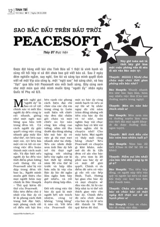12    TINH TRÍ
      Tinh Baùo| Soá 1 | Ngaøy 08.03.2008




     SAO BAÉC ÑAÅU TREÂN BAÀU TRÔØI

     PEACESOFT
                                     Thuùy ÑT thöïc hieän

                                                                                                        Naõy giôø toaøn moâ taû
                                                                                                        thoâi baây giôø laøm
                                                                                               moät cuoäc phoûng vaán ñi saâu
     Ñöôïc ñaët haøng vieát baøi cho Tinh Baùo soá 1 thaät laø vinh haïnh vaø                  ñi saùt vaøo Baùc moät tyù:
     cuõng raát hoài hoäp vì caû ñôøi chöa bao giôø vieát baùo caû. Sau 2 ngaøy
     ñeâm nghieàn ngaãm, suy nghó, tìm toøi vaø saùng taïo mình quyeát ñònh                    Thuydt: Hiiiiiii ( Nònh) cho
     vieát veà moät Vip cuûa coâng ty, moät “ngoâi sao” hôi saùng choùi, vaø hay               chaùu moät chuùt thôøi gian
     “Xeït” qua baàu trôøi Peacesoft vaøo moãi buoåi saùng. Ñaây cuõng xem                     phoûng vaán baùc nheù?
     nhö moät moùn quaø nhoû mình muoán taëng “ngöôøi aáy” nhaân ngaøy                         Baùc Hoaptk: Nhanh nhanh
     Quoác teá Phuï nöõ 8/3.                                                                   leân nheù baùc baän laém, hoâm
                                                                                               nay nhieàu vieäc laém (Caâu noùi


     M
               ình nghó goïi          beân caïnh caùc phong       moät xu baùc aáy cuõng       thöôøng xuyeân trong ngaøy).
               “ngöôøi aáy” laø       caùch hieän ñaïi chí        minh baïch vaø neáu ai
               Sao coù veû raát       choùe cuûa caùc chò em      nôï thì seõ bò nhaéc         Thuydt: Moùn aên naøo baùc
     chính xaùc vì moãi laàn          trong coâng ty. Luoân       ngay duø chæ naêm            thích nhaát a!
     ngöôøi aáy ñeán coâng ty         xuaát hieän vôùi chieác     traêm ñoàng nhöng vôùi
     raát nhanh, gioáng               vaùy ñen daøi chaám         tieàn cuûa baùc aáy thì      Baùc Hoaptk: Moùn nem raùn
     nhö moät ngoâi sao               goùt chaân vaø moät         voâ tö nheù, moät            vaø thöôøng xuyeân laøm nem
     baêng qua baàu trôøi             chieác aùo luùc naøo        nghìn hay vaøi chuïc         raùn theát ñaõi moïi ngöôøi (thuy-
     trong ñeâm toái. Caû             cuõng kín coång cao         nghìn hay coù khi vaøi       dt ñaõ ñöôïc thöôûng thöùc,
     caùch ngöôøi aáy giaûi           töôøng, nhìn raát tha       traêm nghìn chæ laø          ngon tuyeät).
     quyeát coâng vieäc cuõng         thöôùt dòu daøng nhöng      chuyeän nhoû! Cho
     nhanh gaáp maáy laàn             khi maø baùc aáy coù        maøy luoân. Moïi ngöôøi      Thuydt: Moái tình ñaàu cuûa
     nhö theá, reït beân nay          vieäc gì thì roeït roeït    coù thaáy maát coâng         baùc naêm bao nhieâu tuoåi aï?
     moät caùi, reït beân kia         nhanh nhö tia chôùp.        baèng chöa? Neáu
     moät caùi vaø taát caû caùc      Neáu caùc nhôn ñöôïc        Peacesoft coù chuyeän        Baùc Hoaptk: Naêm baùc 22
     coâng vieäc ñeàu hoaøn           xem aûnh Baùc aáy hoài      gì khoù khaên, maéc          tuoåi (Chao oâi theá heä 5X coù
     thaønh moät caùch xuaát          treû thì thaät ngôõ         môù duø ñoù laø 12h          khaùc)
     saéc. Vaø ñaëc bieät neáu        ngaøng vôùi nhöõng          ñeâm cöù alo cho baùc
     ngöôøi aáy ko ñeán vaøo          kieåu vaùy ngaén cöïc kì    aáy, yeân taâm laø 20        Thuydt: Nieàm vui lôùn nhaát
     thôøi ñieåm phaùt löông          hot thôøi kyø nhöõng        phuùt sau baùc aáy seõ       cuûa baùc khi ñeán coâng ty laø
     cuoái thaùng thì caû             naêm 90 cuûa theá kæ        coù maët ñeå giaûi           gì aï?
     Peacesoft nhö bò vuøi            tröôùc vaø haáp daãn        quyeát. Chính vì öu
     daäp trong ñeâm toái             hôn nöõa laø vaùy cuûa      ñieåm ñoù neân coù vieäc     Baùc Hoaptk: Thu tieàn hôïp
     bao la… Ngöôøi mình              Baùc aáy luùc ñoù ngaén     gì raéc roái caùc Seáp       ñoàng, coù ngöôøi noäp tieàn vaøo
     muoán giôùi thieäu cho           laém ngaén hôn baây         Bình, Tuaát, Höông           quyõ vaø ngöôïc laïi meùo caû maët
     moïi ngöôøi hoâm nay             giôø nhieàu, vaø raát       laïi giao cho baùc aáy       khi thaáy caùc loaïi hoùa ñôn
     chính laø Baùc Hoaptk            duyeân daùng haáp daãn.     vaø moïi chuyeän seõ         caàn thanh toaùn.
     – Thuû quyõ kieâm ñuû                                        ñaâu vaøo ñoù, hì hì caùc
     thöù cuûa Peacesoft.             Ñoái vôùi coâng vieäc thì   Seáp nhaø ta vì theá raát    Thuydt: Chaùu xin caûm ôn
     Ñaàu tieân ñieåm chuù yù         baùc aáy quaû laø moät      thích giao vieäc cho         baùc vaø chuùc baùc coù moät
     nhaát cuûa Baùc aáy coù          ngöôøi heát söùc traùch     baùc aáy. Chính ñieàu        ngaøy 8/3 thaät vui veû vaø
     leõ laø phong caùch thôøi        nhieäm,      coâng     tö   ñoù neân chöùc danh          haïnh phuùc a!
     trang hôi ñaëc bieät,            khoâng “coâng baèng”        cuûa baùc aáy coù leõ neân
     moät phong caùch raát            tí naøo caû. Vôùi tieàn     ñoåi thaønh laø Thuû         Baùc Hoaptk: Caûm ôn chaùu,
     coå ñieån noåi baät leân         cuûa Peacesoft thì          quyõ kieâm ñuû thöù.         baùc ñi coâng vieäc ñaây.

     support@chodientu.vn
 