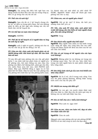 24    LINK TINH
      Tinh Baùo| Soá 1 | Ngaøy 08.03.2008

     HöôngDL: chò mong ñôïi ñieàu baát ngôø boïn em                Laø thaønh vieân nöõ môùi nhaát vaø nhoû nhaát VP
     ñang chuaån bò ñem ñeán cho chò em trong coâng ty.            HCMC, NgaHTH “ñöôïc” choïn ñeå tham gia cuoäc
     Neáu coù gì rieâng cho chò thì toát toát                      phoûng vaán thuù vò naøy.

     PV: Theá coøn töø anh aáy?                                    PV: Chaøo em, em coù ngöôøi yeâu chöa?

     HöôngDL: boïn chò ñaõ coù 1 keá hoaïch chung roài,            NgaHTH: Hoûi gì kyø vaäy? E heøm, ñaõ bieát yeâu
     heù heù, seõ dieãn ra trong mieàn Nam, theá neân khoâng       nhöng chöa bieát yeâu ai.
     phaûi laø ñieàu gì baát ngôø nöõa nhöng maø chò raát
     thích thuù vôùi keá hoaïch ñoù.                               PV: Toát, cho anh PV chuùt nheù, anh phaûi hoûi
                                                                   tröôùc bôûi ñang caàn tìm hieåu veà moät ngöôøi chöa
     PV: Coù theå baät mí moät chuùt khoâng?                       yeâu. Em saün saøng khoâng?

     HöôngDL: KHOÂNG                                               NgaHTH: Vaâng

     PV: Theá ñoù laø keá hoaïch caû 2 ngöôøi ñöa ra hay
     do anh aáy töï nghó.                                          PV: Em thích maãu ngöôøi nhö theá naøo?
                                                                   NgaHTH: Maãu ngöôøi chín chaén vaø haøi höôùc trong
     HöôngDL: anh yù nghó vaø quyeát, nhöng noùi cho vaø           cuoäc soáng ñeå ngaøy naøo cuõng laøm cho em cöôøi.
     chò thì chaû toäi gì maø ko ñoàng yù heù heù.                 Cuõng caàn khoûe maïnh ñeå ñeâm taân hoân coøn beá em
                                                                   noåi nöõa chöù (hihi).
     PV: Caûm ôn chò, chuùc anh chò haïnh phuùc vaø coù
     08/03 ñaùng nhôù. Ghi hình laïi nheù, ñeå cho tinh            PV: Em coù coi troïng veû beà ngoaøi cuûa caùc baïn
     baùo soá sau.                                                 trai khoâng?

     Töø naõy ñeán giôø toaøn phoûng vaán caùc chò, giôø phaûi     NgaHTH: Khoâng phaûi laø em khoâng coi troïng maø
     kieám 1 em xinh töôi maø phaûi chöa coù ngöôøi yeâu           laø khoâng quan taâm. Taïi vôùi em, baûn chaát beân
     ñeå phoûng vaán, hoûi maõi chaúng em naøo chòu cho            trong cuûa moãi ngöôøi luoân laø moät phieáu ñaùnh giaù
     phoûng vaân (Kieâu theá khoâng bieát, phaûi goïi cho ñaàu     beàn vöõng nhaát.
     caàu mieàn Nam xem theá naøo, nhôø PhiTVD môùi
     ñöôïc). May quaù PhiTVD ñoàng yù ngay vaø coù baøi
     phaûi hoài töùc khaéc. Ñaây laø toaøn boä cuoäc phoûng vaán   PV: Em thaáy tính caùch gì cuûa con trai khieán em
     cuûa phoùng vieân tinh baùo taïi vaên phoøng mieàn nam.       khoù chòu nhaát?

                                                                   NgaHTH: Ñoù laø tæ mæ, chi li trong cuoäc soáng. Con
                                                                   trai thì phaûi phoùng khoaùng, khoâng ñöôïc mang
                                                                   tính caùch cuûa chò em phuï nöõ!


                                                                   PV: 08/03 em mong chôø ñieàu gì?

                                                                   NgaHTH: Laø con gaùi, em muoán nhaän ñöôïc moät
                                                                   ñoùa hoa thaät to, thaät ñeïp cho duø moùn quaø naøy seõ
                                                                   khoâng coøn söï töôi môùi ñöôïc bao laâu.


                                                                   PV: Em coù theå cho xin 1 kieåu aûnh khoâng?

                                                                   NgaHTH: Thui anh ôi, ngaïi chít!


                                                                   PV: Caûm ôn em, chuùc em luoân treû, ñeïp vaø sôùm
                                                                   tìm ñöôïc nöûa coøn laïi

                                                                   NgaHTH: Caûm ôn anh

                                                                   (Nguyeân vaên cuoäc phoûng vaán taïi vaên phoøng HCMC,
                                                                   PhiTVD coá xin maõi cuõng coù aûnh cho baïn ñoïc)
                                                                                                                  Giang NM




     support@chodientu.vn
 