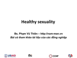 Healthy sexuality Bs. Phạm Vũ Thiên – http://nam-man.vn Bài có tham khảo tài liệu của các đồng nghiệp 
