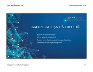 Dịch: Nguyễn Hoàng Anh Tính năng mới Revit 2018
Company: www.huytraining.com 34
CÁM ƠN CÁC BẠN ĐÃ THEO DÕI
Nguồn: Autodesk bloger
Dịch: Nguyễn Hoàng Anh
Home: www.facebook.comhoanganhtraining
Company: www.huytraining.com
 