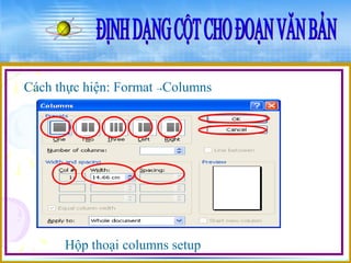 Cách thực hiện: Format →Columns 
Hộp thoại columns setup 
 