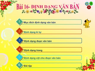 1 Mục đích định dạng văn bản 
2 Định dạng kí tự 
3 Định dạng đoạn văn bản 
4 Định dạng trang 
5 Định dạng cột cho đoạn văn bản 
6 Bài tập 
 