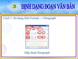 Cách 1: Sử dụng lệnh Format → Paragraph 
Hộp thoại Paragraph 
 