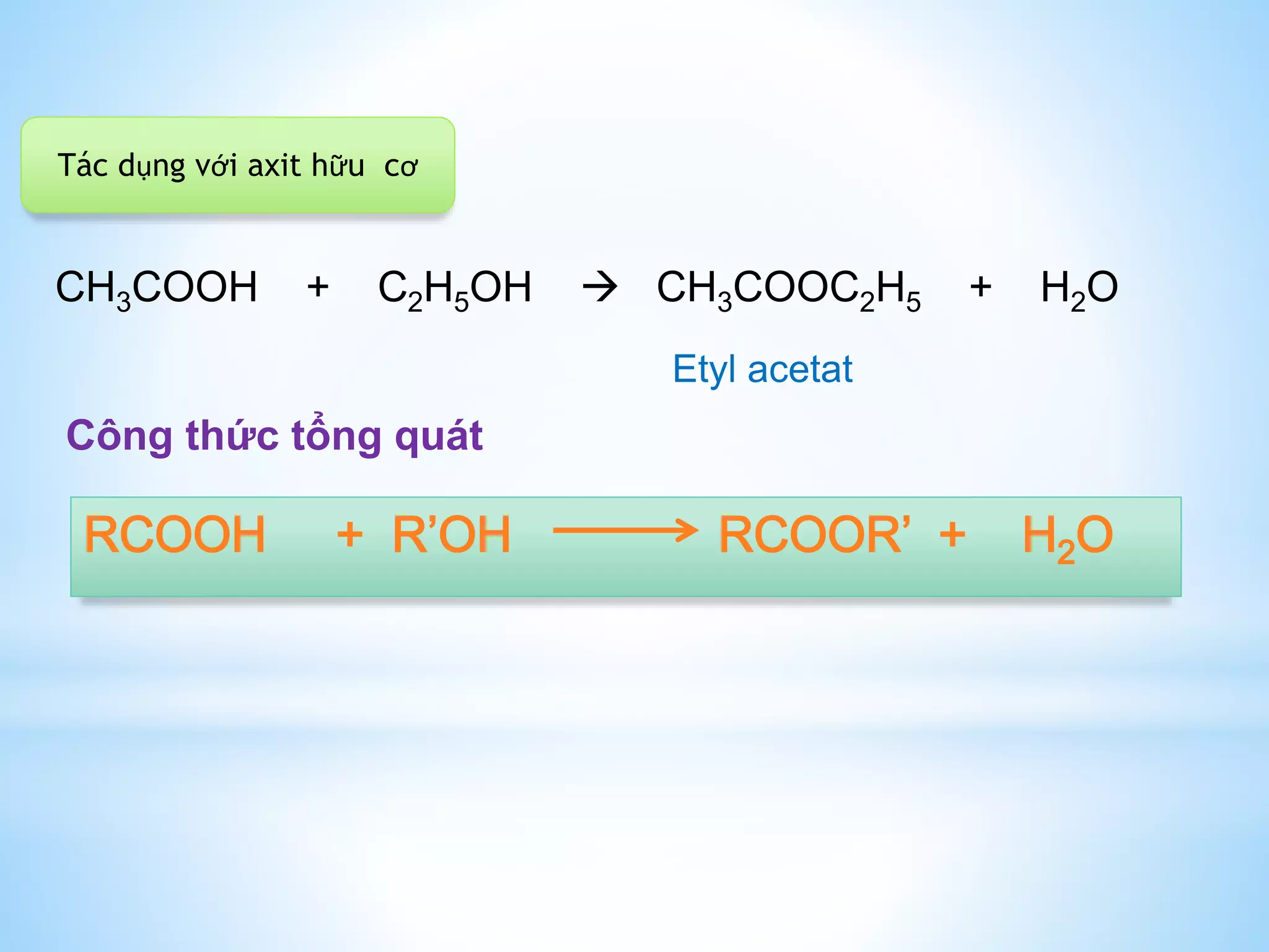 Tác dụng với axit hữu cơ
CH3COOH + C2H5OH  CH3COOC2H5 + H2O
Etyl acetat
Công thức tổng quát
 