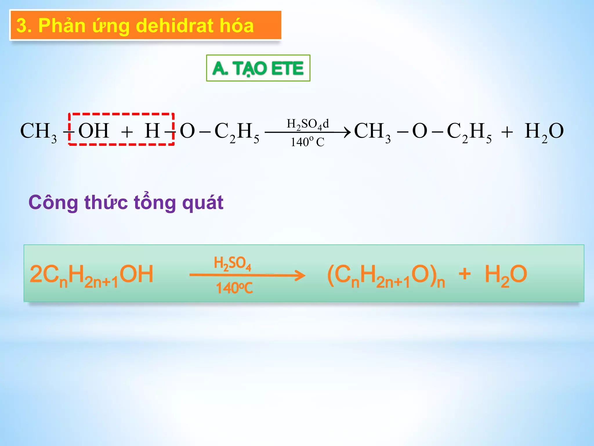 3. Phản ứng dehidrat hóa
2 4
o
H SO d
3 2 5 3 2 5 2140 C
CH OH H O C H CH O C H H O       
Công thức tổng quát
 