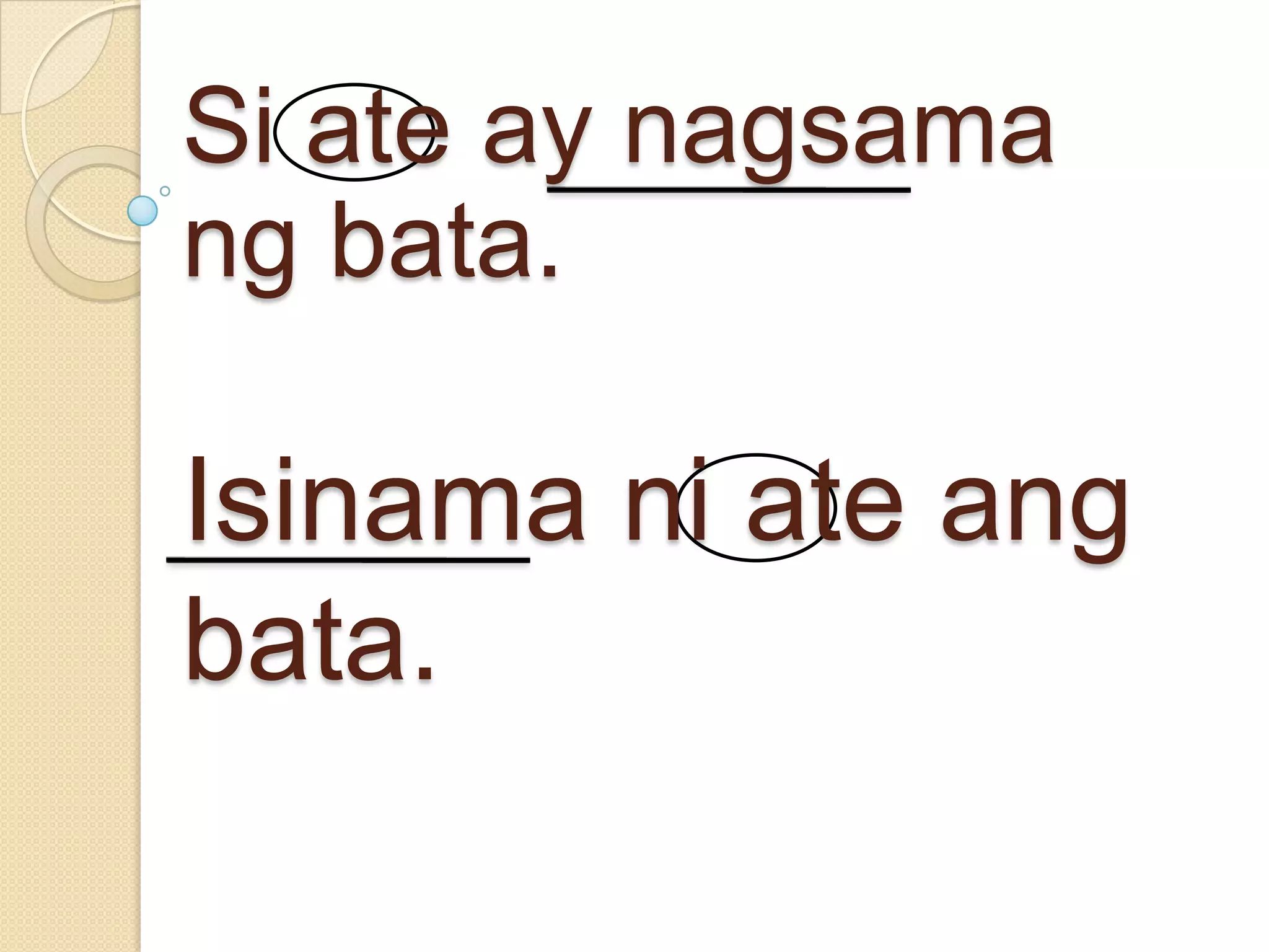 Si ate ay nagsama
ng bata.
Isinama ni ate ang
bata.
