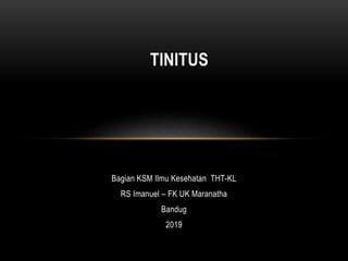 Bagian KSM Ilmu Kesehatan THT-KL
RS Imanuel – FK UK Maranatha
Bandug
2019
TINITUS
 