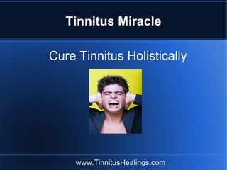 Tinnitus Miracle

Cure Tinnitus Holistically




     www.TinnitusHealings.com
 