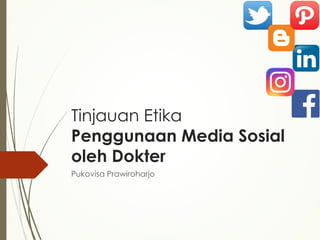 Tinjauan Etika
Penggunaan Media Sosial
oleh Dokter
Pukovisa Prawiroharjo
 
