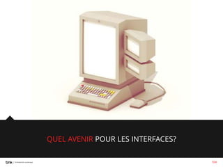 QUEL AVENIR POUR LES INTERFACES?
104

 