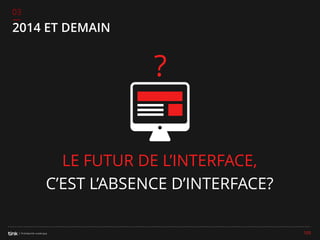03

2014 ET DEMAIN

LE FUTUR DE L’INTERFACE,
C’EST L’ABSENCE D’INTERFACE?
105

 