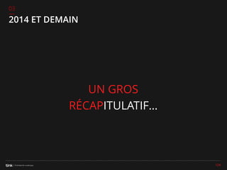03

2014 ET DEMAIN

UN GROS
RÉCAPITULATIF…

124

 