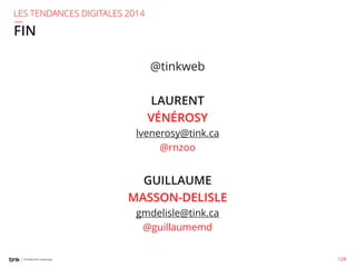 LES TENDANCES DIGITALES 2014

FIN
@tinkweb

LAURENT
VÉNÉROSY
lvenerosy@tink.ca
@rnzoo

GUILLAUME
MASSON-DELISLE
gmdelisle@tink.ca
@guillaumemd
128

 
