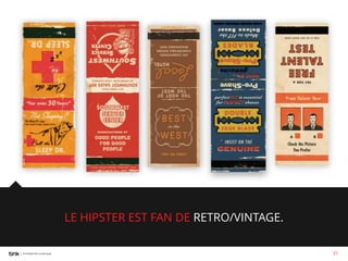 LE HIPSTER EST FAN DE RETRO/VINTAGE.
31

 